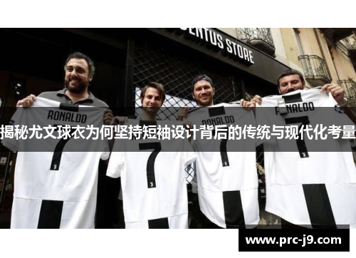 揭秘尤文球衣为何坚持短袖设计背后的传统与现代化考量