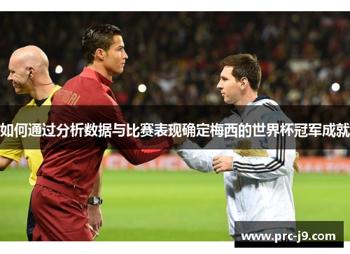 如何通过分析数据与比赛表现确定梅西的世界杯冠军成就