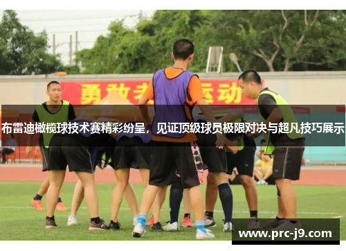 布雷迪橄榄球技术赛精彩纷呈,见证顶级球员极限对决与超凡技巧展示 布雷迪橄榄球技术赛精彩纷呈,见证顶级球员极限对决与超凡技巧展示