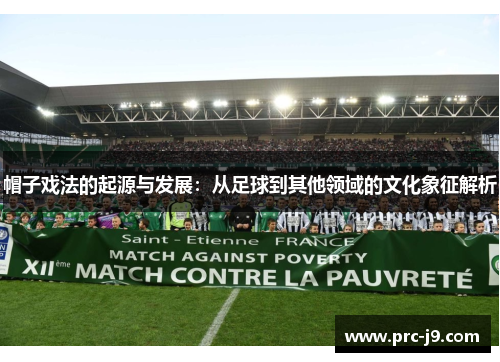 帽子戏法的起源与发展:从足球到其他领域的文化象征解析 帽子戏法的起源与发展:从足球到其他领域的文化象征解析