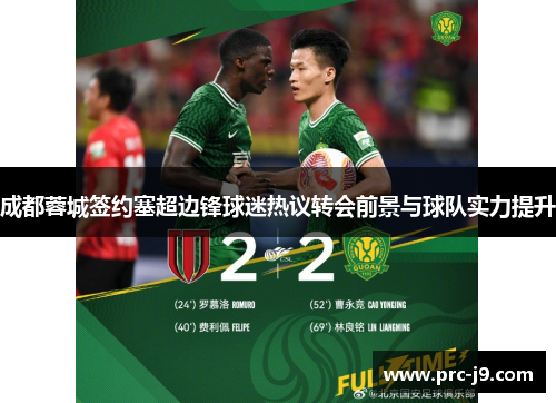 成都蓉城签约塞超边锋球迷热议转会前景与球队实力提升 成都蓉城签约塞超边锋球迷热议转会前景与球队实力提升