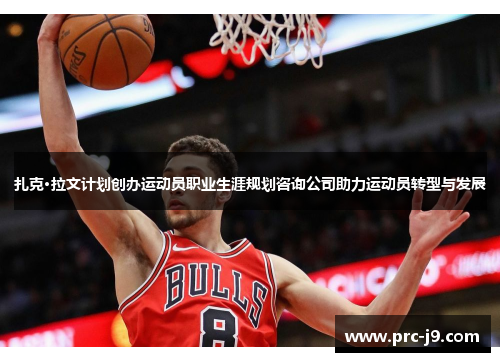 扎克·拉文计划创办运动员职业生涯规划咨询公司助力运动员转型与发展 扎克·拉文计划创办运动员职业生涯规划咨询公司助力运动员转型与发展