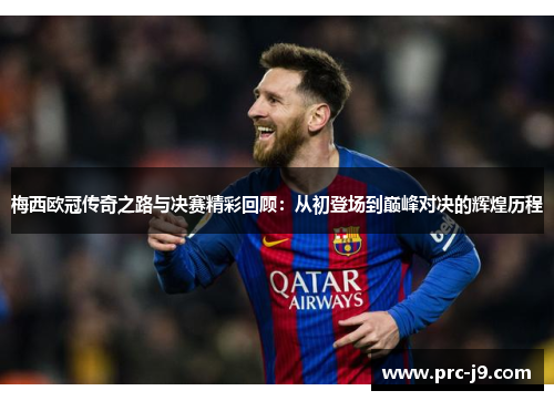 梅西欧冠传奇之路与决赛精彩回顾：从初登场到巅峰对决的辉煌历程