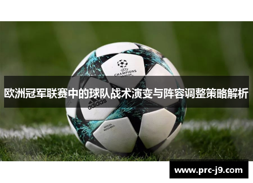 欧洲冠军联赛中的球队战术演变与阵容调整策略解析