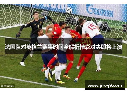 法国队对英格兰赛事时间全解析精彩对决即将上演