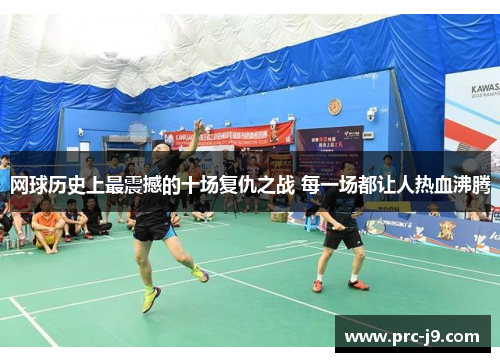 网球历史上最震撼的十场复仇之战 每一场都让人热血沸腾 网球历史上最震撼的十场复仇之战 每一场都让人热血沸腾