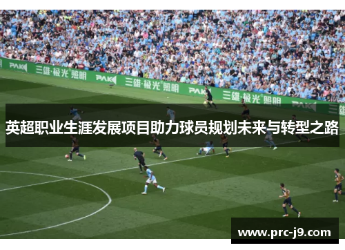 英超职业生涯发展项目助力球员规划未来与转型之路