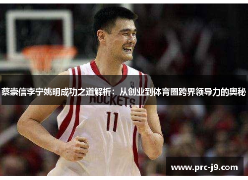 蔡崇信李宁姚明成功之道解析：从创业到体育圈跨界领导力的奥秘