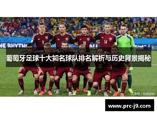 葡萄牙足球十大知名球队排名解析与历史背景揭秘