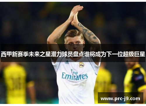 西甲新赛季未来之星潜力球员盘点谁将成为下一位超级巨星