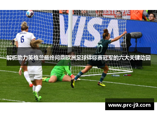 解析助力英格兰最终问鼎欧洲足球锦标赛冠军的六大关键动因