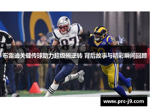 布雷迪关键传球助力超级碗逆转 背后故事与精彩瞬间回顾