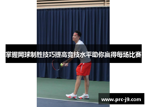 掌握网球制胜技巧提高竞技水平助你赢得每场比赛