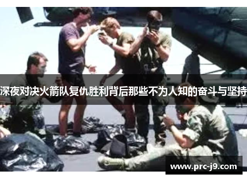 深夜对决火箭队复仇胜利背后那些不为人知的奋斗与坚持 深夜对决火箭队复仇胜利背后那些不为人知的奋斗与坚持