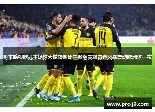 哥本哈根欧冠主场惊天逆转四比三掀翻曼联青春风暴震动欧洲这一夜 哥本哈根欧冠主场惊天逆转四比三掀翻曼联青春风暴震动欧洲这一夜