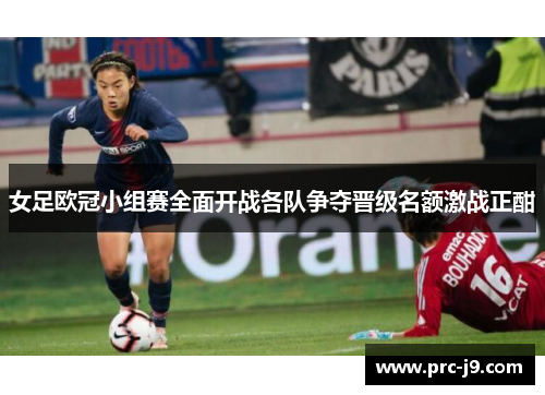 女足欧冠小组赛全面开战各队争夺晋级名额激战正酣 女足欧冠小组赛全面开战各队争夺晋级名额激战正酣