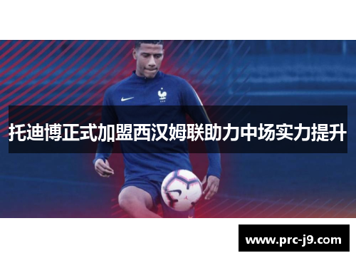 托迪博正式加盟西汉姆联助力中场实力提升