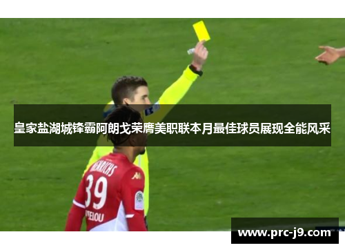 皇家盐湖城锋霸阿朗戈荣膺美职联本月最佳球员展现全能风采