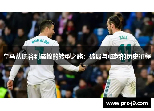 皇马从低谷到巅峰的转型之路：破局与崛起的历史征程