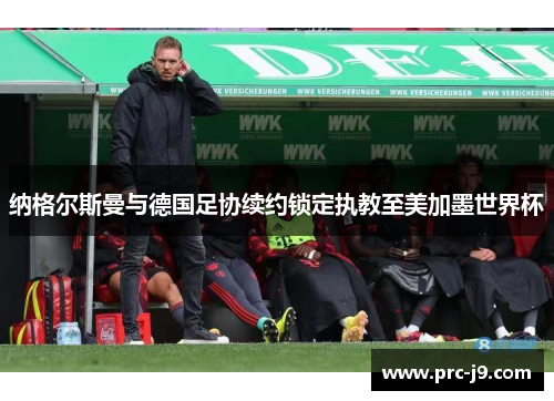 纳格尔斯曼与德国足协续约锁定执教至美加墨世界杯