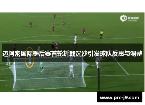 迈阿密国际季后赛首轮折戟沉沙引发球队反思与调整