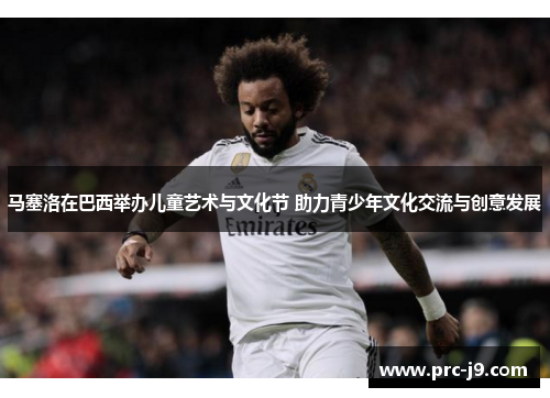 马塞洛在巴西举办儿童艺术与文化节 助力青少年文化交流与创意发展 马塞洛在巴西举办儿童艺术与文化节 助力青少年文化交流与创意发展