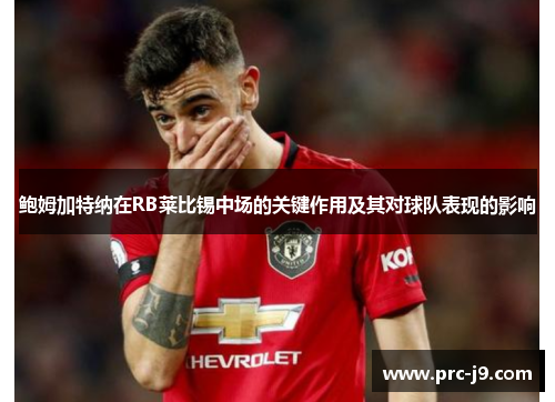 鲍姆加特纳在RB莱比锡中场的关键作用及其对球队表现的影响 鲍姆加特纳在RB莱比锡中场的关键作用及其对球队表现的影响