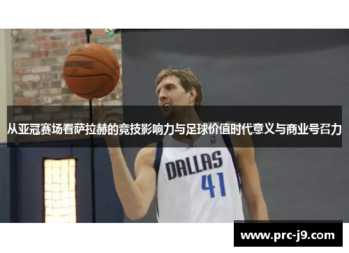 从亚冠赛场看萨拉赫的竞技影响力与足球价值时代意义与商业号召力 从亚冠赛场看萨拉赫的竞技影响力与足球价值时代意义与商业号召力