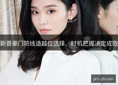 新晋豪门防线造越位选择,时机把握决定成败 新晋豪门防线造越位选择,时机把握决定成败